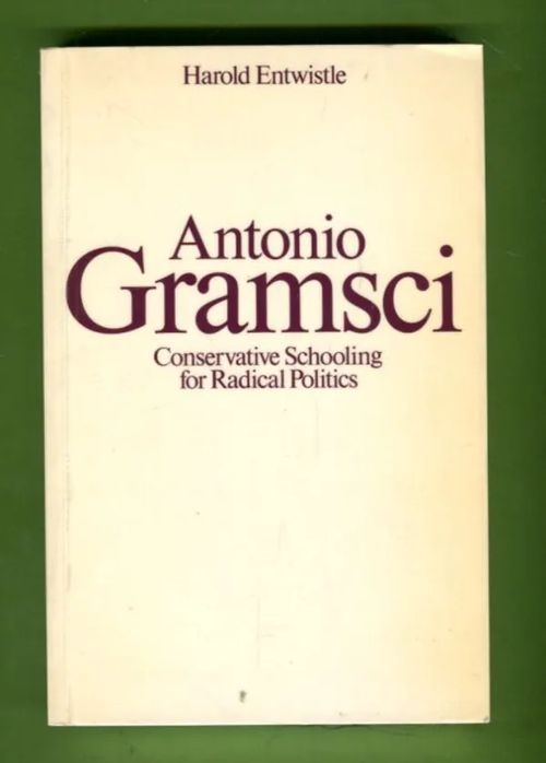 Antonio Gramsci - Conservative Schooling for Radical Politics - Entwistle Harold | Antikvariaatti Lukuhetki | Osta Antikvaarista - Kirjakauppa verkossa