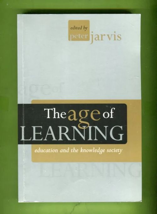 The Age of Learning - Education and the Knowledge Society - Jarvis Peter (editor) | Antikvariaatti Lukuhetki | Osta Antikvaarista - Kirjakauppa verkossa