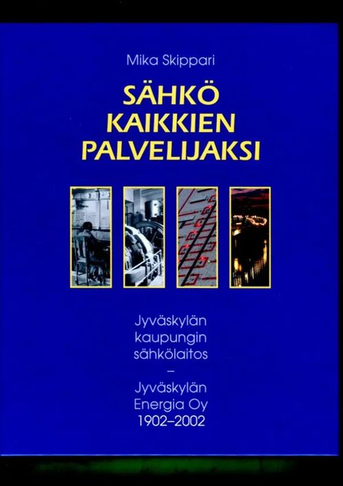 Sähkö kaikkien palvelijaksi - Jyväskylän kaupungin sähkölaitos - Jyväskylän  Energia Oy 1902-2002 - Skippari Mika | Antikvariaatti Lukuhetki