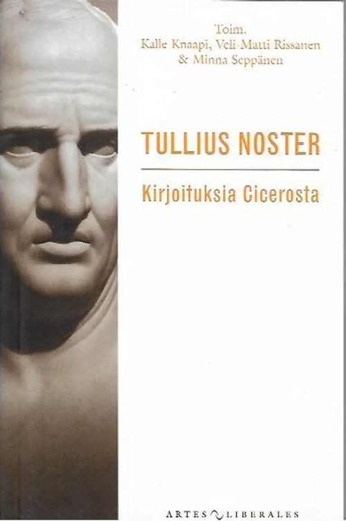 Tullius noster - Kirjoituksia Cicerosta - Knaapi Kalle, Rissanen Veli-Matti, Seppänen Minna (toim.) | Antikvariaatti Vihreä Planeetta | Osta Antikvaarista - Kirjakauppa verkossa