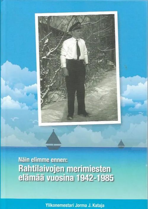 Näin elimme ennen: Rahtilaivojen merimiesten elämää vuosina 1942-1985 - Kataja Jorma J. (Ylikonemestari) | Antikvariaatti Vihreä Planeetta | Osta Antikvaarista - Kirjakauppa verkossa