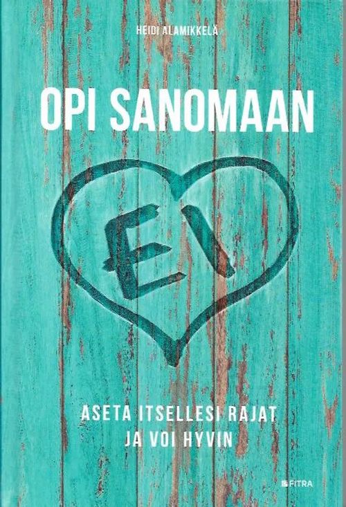 Opi sanomaan ei - Aseta itsellesi rajat ja voi hyvin - Alamikkelä Heidi | Antikvariaatti Vihreä Planeetta | Osta Antikvaarista - Kirjakauppa verkossa