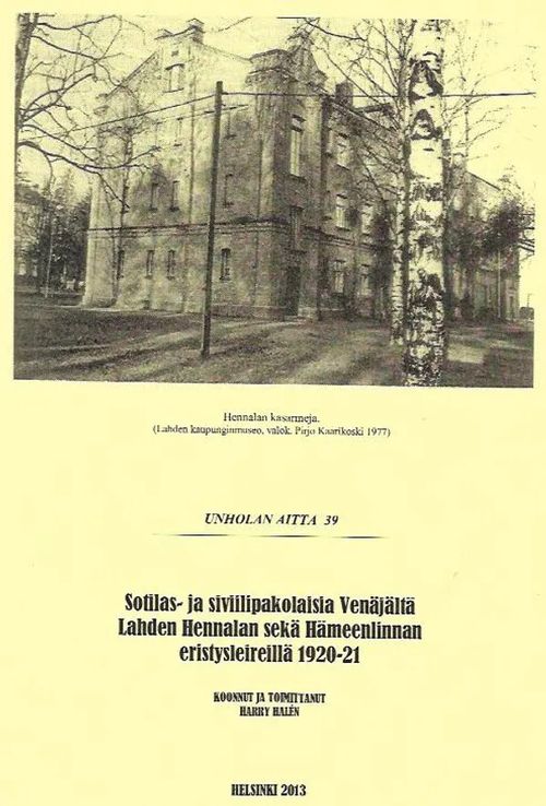 Unholan aitta 39 - Sotilas- ja siviilipakolaisia Venäjältä Lahden Hennalan sekä Hämeenlinnan erityisleireillä 1920-21 - Halén Harry | Antikvariaatti Vihreä Planeetta | Osta Antikvaarista - Kirjakauppa verkossa