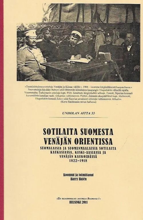 Unholan aitta 33 - Sotilaita Suomesta Venäjän orientissa - Suomalaisia ja suomenmaalaisia sotilaita Kaukasiassa, Keski-Aasiassa ja Venäjän kaukoidässä 1822-1918 - Halén Harry | Antikvariaatti Vihreä Planeetta | Osta Antikvaarista - Kirjakauppa verkossa