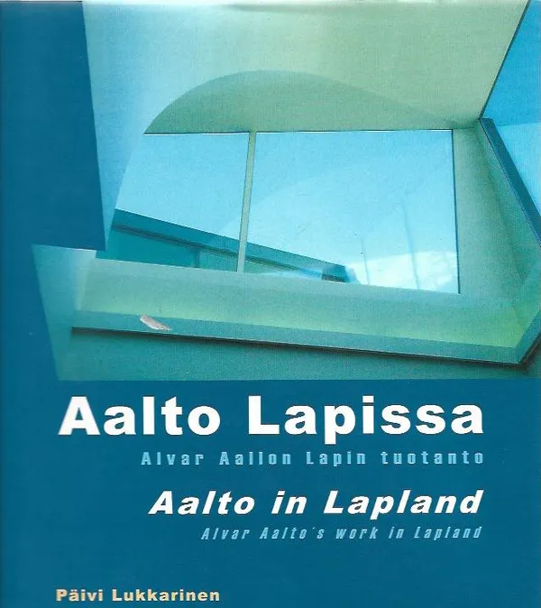 Aalto Lapissa - Alvar Aallon Lapin tuotanto - Aalto in Lapland - Alvar Aalto's work in Lapland - Lukkarinen Päivi | Antikvariaatti Vihreä Planeetta | Osta Antikvaarista - Kirjakauppa verkossa