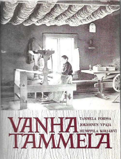 Vanha Tammela - Tammela, Forssa, Jokioinen, Ypäjä, Humppila, Koijärvi - Luonto, rakennukset, työtavat ym. - Aaltonen Esko (toim.) | Antikvariaatti Vihreä Planeetta | Osta Antikvaarista - Kirjakauppa verkossa