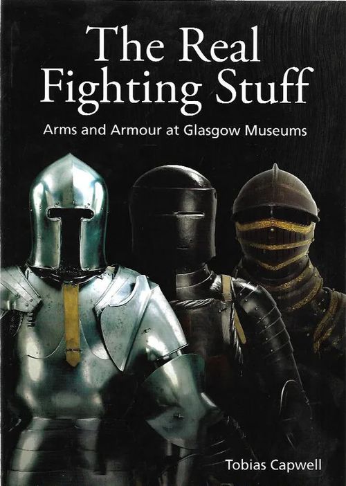 The Real Fighting Stuff - Arms and Armour at Glasgow Museums - Capwell Tobias | Antikvariaatti Vihreä Planeetta | Osta Antikvaarista - Kirjakauppa verkossa