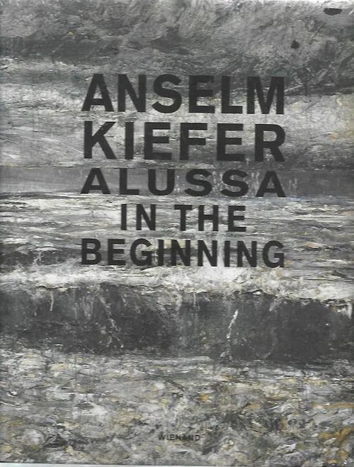 Anselm Kiefer - Alussa - In the Beginning - Fleck Robert | Antikvariaatti Vihreä Planeetta | Osta Antikvaarista - Kirjakauppa verkossa