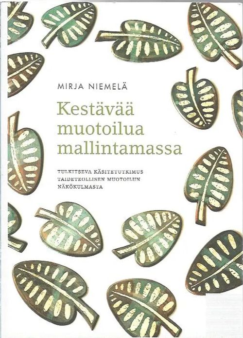 Kestävää muotoilua mallintamassa - Tulkitseva käsitetutkimus taideteollisen muotoilun näkökulmasta - Niemelä Mirja | Antikvariaatti Vihreä Planeetta | Osta Antikvaarista - Kirjakauppa verkossa