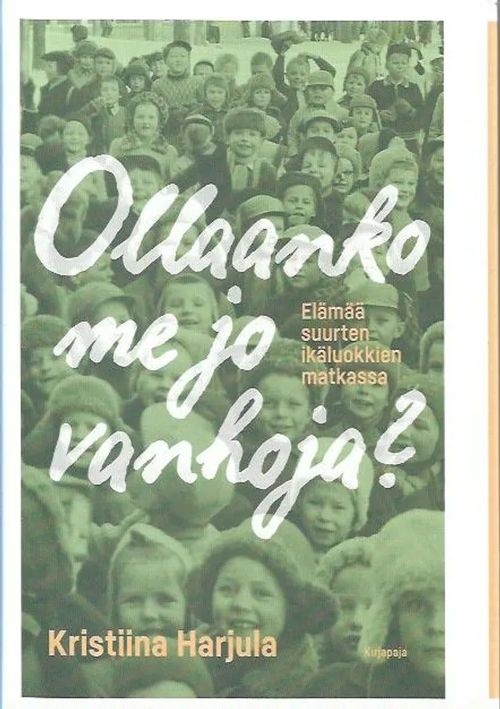 Ollaanko me jo vanhoja? - Elämää suurten ikäluokkien matkassa - Harjula Kristiina | Antikvariaatti Vihreä Planeetta | Osta Antikvaarista - Kirjakauppa verkossa