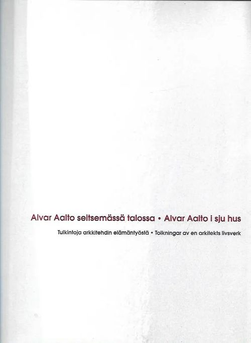 Alvar Aalto seitsemässä talossa - Alvar Aalto i sju hus - Tulkintoja arkkitehdin elämäntyöstä - Tolkningar av en arkitekts livsverk | Antikvariaatti Vihreä Planeetta | Osta Antikvaarista - Kirjakauppa verkossa