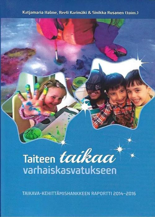 Taiteen taikaa varhaiskasvatukseen - Taikava-kehittämishankkeen raportti 2014-2016 - Halme Katjamaria, Karimäki Reeli, Rusanen Sinikka (toim.) | Antikvariaatti Vihreä Planeetta | Osta Antikvaarista - Kirjakauppa verkossa