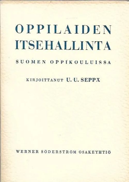 Oppilaiden itsehallinta Suomen oppikouluissa - Sekä Kristiinan Suomalaisessa Yhteiskoulussa 1911-1925 suoritettu kokeilu - Seppä U. U. | Antikvariaatti Vihreä Planeetta | Osta Antikvaarista - Kirjakauppa verkossa