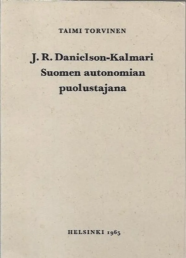 J. R. Danielson-Kalmari Suomen autonomian puolustajana - Torvinen Taimi | Antikvariaatti Vihreä Planeetta | Osta Antikvaarista - Kirjakauppa verkossa