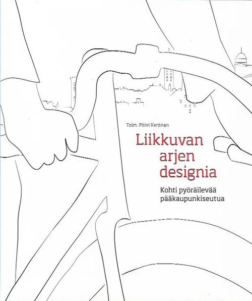 Liikkuvan arjen designia - Kohti pyöräilevää pääkaupunkiseutua - Keränen Päivi (toim.) | Antikvariaatti Vihreä Planeetta | Osta Antikvaarista - Kirjakauppa verkossa