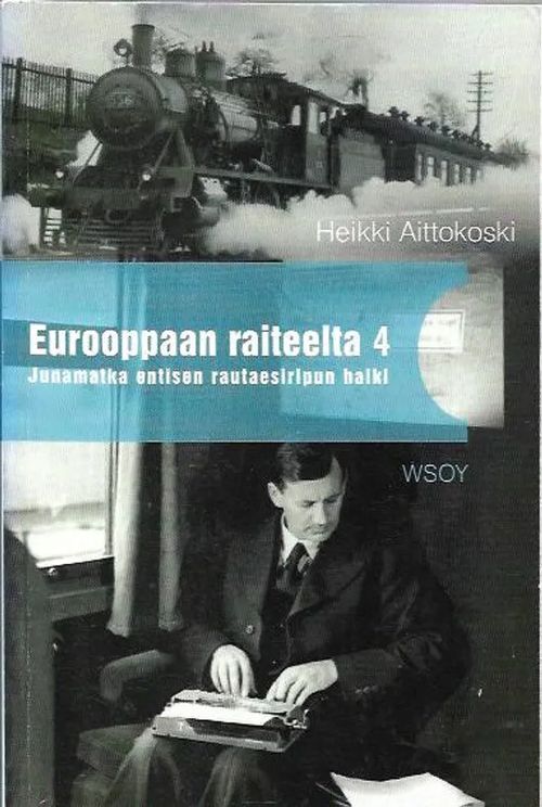 Eurooppaan raiteelta 4 - Junamatka entisen rautaesiripun halki - Aittokoski Heikki | Antikvariaatti Vihreä Planeetta | Osta Antikvaarista - Kirjakauppa verkossa