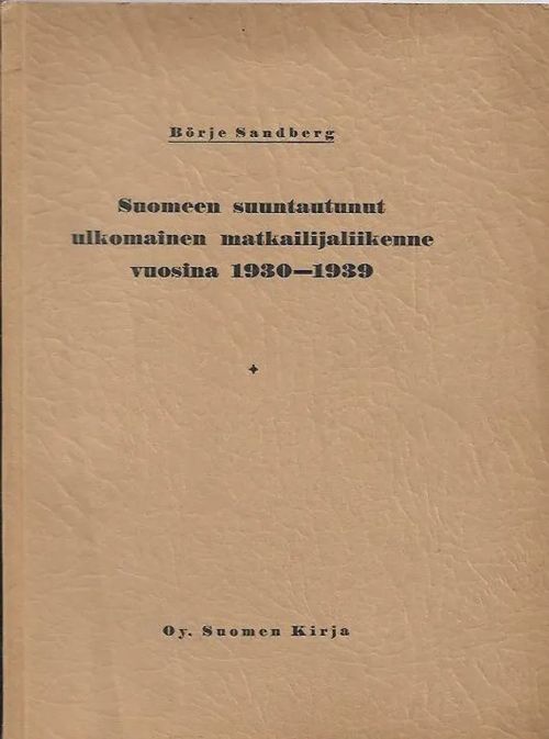 Suomeen suuntautunut ulkomainen matkailijaliikenne vuosina 1930-1939 - Tilastollinen tutkimus - Sandberg Börje | Antikvariaatti Vihreä Planeetta | Osta Antikvaarista - Kirjakauppa verkossa