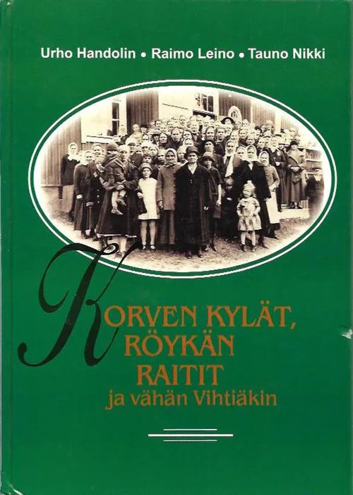 Korven kylät, Röykän raitit ja vähän Vihtiäkin (Nurmijärvi) - Handolin  Urho, Leino Raimo, Nikki Tauno | Antikvariaatti