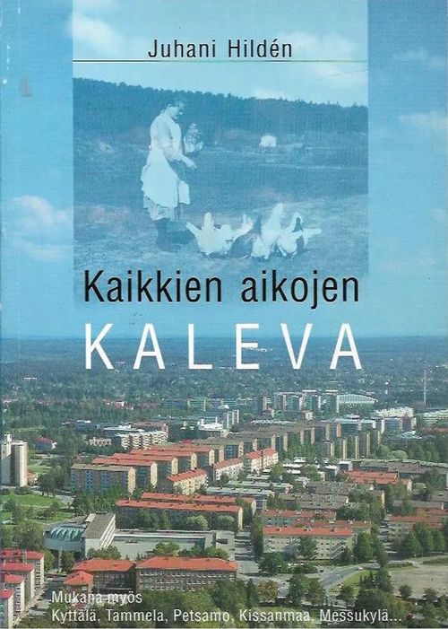 Kaikkien aikojen Kaleva - Mukana myös Kyttälä, Tammela, Petsamo, Kissanmaa, Messukylä... - Hildén Juhani | Antikvariaatti Vihreä Planeetta | Osta Antikvaarista - Kirjakauppa verkossa