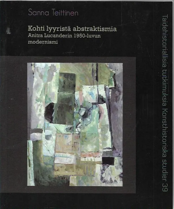 Kohti lyyristä abstaktismia - Anitra Lucanderin 1950-luvun modernismi - Teittinen Sanna | Antikvariaatti Vihreä Planeetta | Osta Antikvaarista - Kirjakauppa verkossa