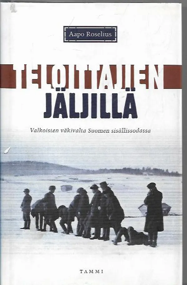 Teloittajien käsissä - Valkoisten väkivalta Suomen sisällissodassa - Roselius Aapo | Antikvariaatti Vihreä Planeetta | Osta Antikvaarista - Kirjakauppa verkossa