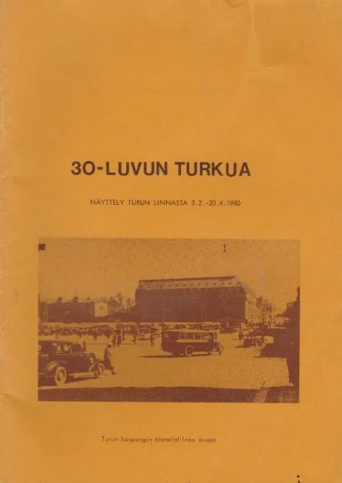 30-luvun Turkua - Näyttely Turun linnassa 5.2.-20.4.1980 | Antikvaarinen kirjahuone Libris | Osta Antikvaarista - Kirjakauppa verkossa