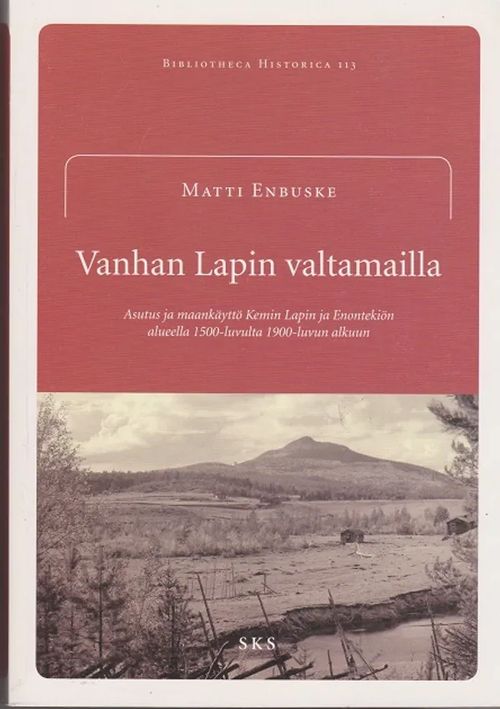 Vanhan Lapin valtamailla - Asutus ja maankäyttö Kemin Lapin ja Enontekiön alueella 1500-luvulta 1900-luvun alkuun - Enbuske Matti | Antikvaarinen kirjahuone Libris | Osta Antikvaarista - Kirjakauppa verkossa