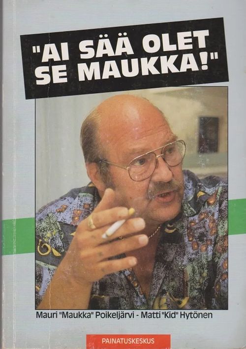 "Ai sää olet se Maukka!" - Mauri "Maukka" Poikeljärvi - Hytönen Matti | Antikvaarinen kirjahuone Libris | Osta Antikvaarista - Kirjakauppa verkossa