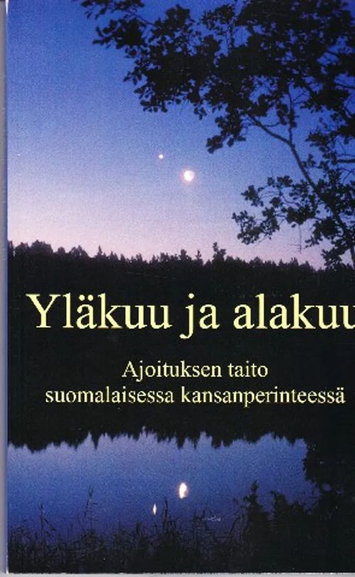 Yläkuu ja alakuu - Ajoituksen taito suomalaisessa kansanperinteessä - Pöyhönen Anne | Antikvaarinen kirjahuone Libris | Osta Antikvaarista - Kirjakauppa verkossa