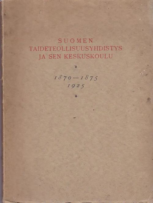 Suomen Taideteollisuusyhdistys ja sen keskuskoulu - 1870-1925 | Antikvaarinen kirjahuone Libris | Osta Antikvaarista - Kirjakauppa verkossa