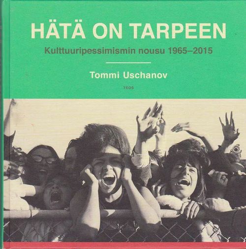 Hätä on tarpeen - Kulttuuripessimismin nousu 1965-2015 - Uschanov Tommi | Antikvaarinen kirjahuone Libris | Osta Antikvaarista - Kirjakauppa verkossa