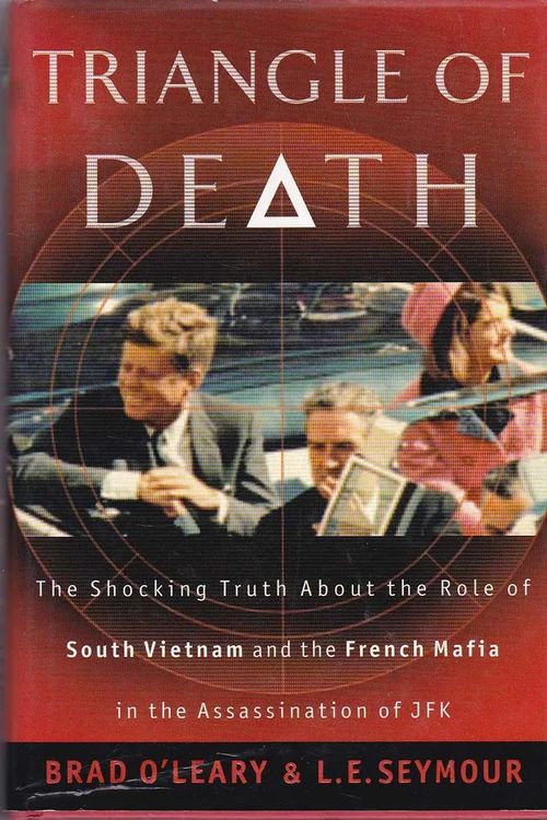 Triangle of Death - The Shocking Truth About the Role of South Vietnam and the French Mafia in the Assassination of JFK - O´Leary Brad - Seymour L.E. | Antikvaarinen kirjahuone Libris | Osta Antikvaarista - Kirjakauppa verkossa