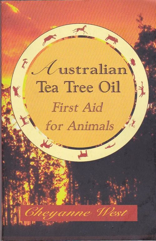 Australian Tea Tree Oil - First Aid for Animals - West Cheyanne | Antikvaarinen kirjahuone Libris | Osta Antikvaarista - Kirjakauppa verkossa