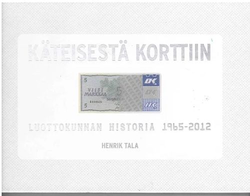 Käteisestä korttiin - Luottokunnan historia 1965-2012 - Tala Henrik |  Antikvaarinen kirjahuone Libris | Osta Antikvaarista - Kirjakauppa