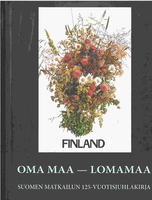 Oma maa - Lomamaa - Suomen matkailun 125-vuotisjuhlakirja - Toimituskunta | Antikvaarinen kirjahuone Libris | Osta Antikvaarista - Kirjakauppa verkossa