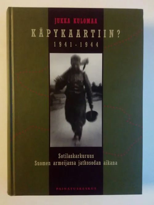 Käpykaartiin? 1941 - 1944 - Sotilaskarkuruus Suomen armeijassa jatkosodan aikana - Kulomaa Jukka | Antikvaarinen kirjakauppa Aikakirjat | Osta Antikvaarista - Kirjakauppa verkossa