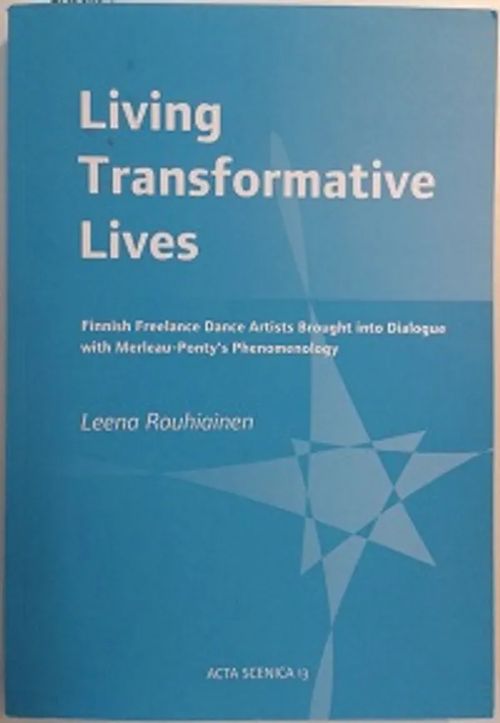 Living Transformative Lives (Finnish Freelance Dance Artists Brought into Dialogue with Merleau-Ponty´s Phenomenology) - Rouhiainen Leena | Sataman Tarmo | Osta Antikvaarista - Kirjakauppa verkossa