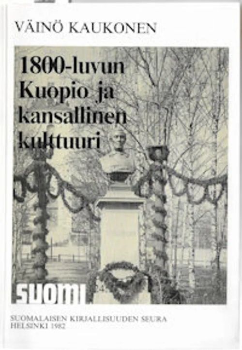 1800-luvun Kuopio ja kansallinen kulttuuri - Kaukonen Väinö | Sataman Tarmo | Osta Antikvaarista - Kirjakauppa verkossa