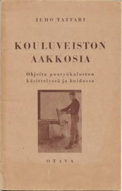 Kouluveiston aakkosia : ohjeita puutyökaluston käsittelyssä ja hoidossa - Tattari, Juho | Sataman Tarmo | Osta Antikvaarista - Kirjakauppa verkossa