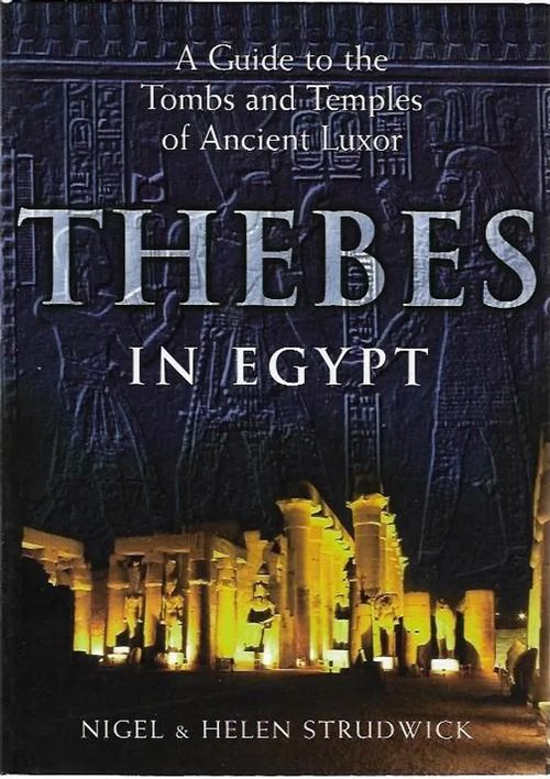 Thebes in Egypt - A Guide to the Tombs and Temples of Ancient Luxor - Strudwick, Nigel & Helen | Sataman Tarmo | Osta Antikvaarista - Kirjakauppa verkossa