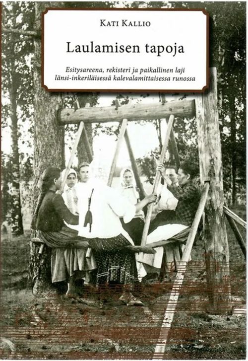 Laulamisen tapoja : esitysareena, rekisteri ja paikallinen laji länsi-inkeriläisessä kalevalamittaisessa runossa. - Kallio, Kati | Sataman Tarmo | Osta Antikvaarista - Kirjakauppa verkossa