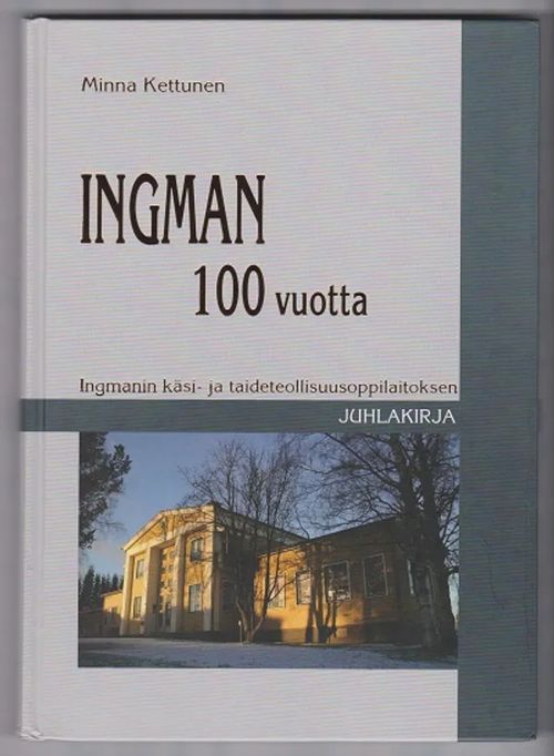 Ingman 100 vuotta - Ingmanin käsi- ja taideteollisuusoppilaitoksen  juhlakirja - Kettunen Minna | Kirja-Tiina | Osta Antikvaarista -