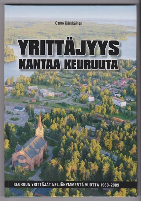 Yrittäjyys kantaa Keuruuta - Keuruun Yrittäjät neljäkymmentä vuotta  1969-2009 - Kärkkäinen Osmo (toim.) | Kirja-Tiina |