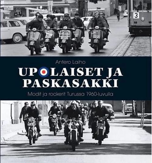 Upolaiset ja Paskasakki -Modit ja Rockerit Turussa 1960-luvulla UUSI - Laiho Antero | Iki-pop | Osta Antikvaarista - Kirjakauppa verkossa