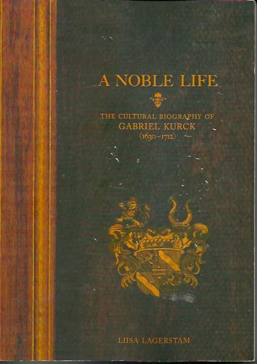 A Noble Life - The Cultural Biography of GABRIEL KURCK (1630-1712) - Lagerstam Liisa | Iki-pop | Osta Antikvaarista - Kirjakauppa verkossa