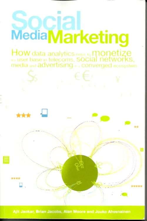 Social Media Marketing - How data analytics helps to monetize the user base in telecoms, social networks, media and advertising in a converged ecosystem - Jaokar Ajit - Jacobs Bria - Moore Alan - Ahvenainen Jouko | Iki-pop | Osta Antikvaarista - Kirjakauppa verkossa