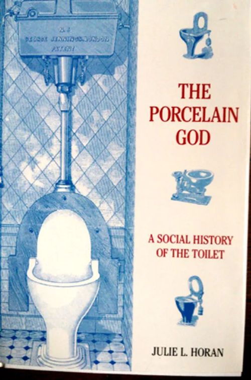 The Porcelean God. A social History of the Toilet - Horan Julie L | Sipoon Lammas Oy/Antikvariaatti Syvä uni | Osta Antikvaarista - Kirjakauppa verkossa