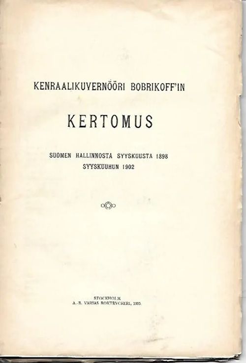 Kenraalikuvernööri Bobrikoff'in kertomus Suomen hallinnosta Syyskuusta 1898 Syyskuuhun 1902 - Bobrikov N. I. | Sipoon Lammas Oy/Antikvariaatti Syvä uni | Osta Antikvaarista - Kirjakauppa verkossa