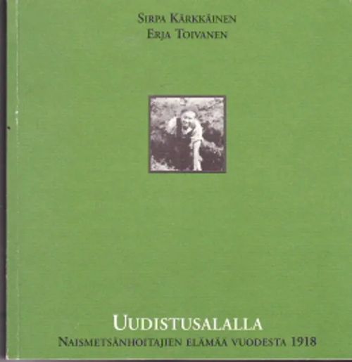 Uudistusalalla, Naismetsänhoitajien elämää vuodesta 1918 - Kärkkäinen,  Sirpa-Toivanen, Erja | Antikvaarinen Kirjakauppa Johannes | Osta  Antikvaarista -