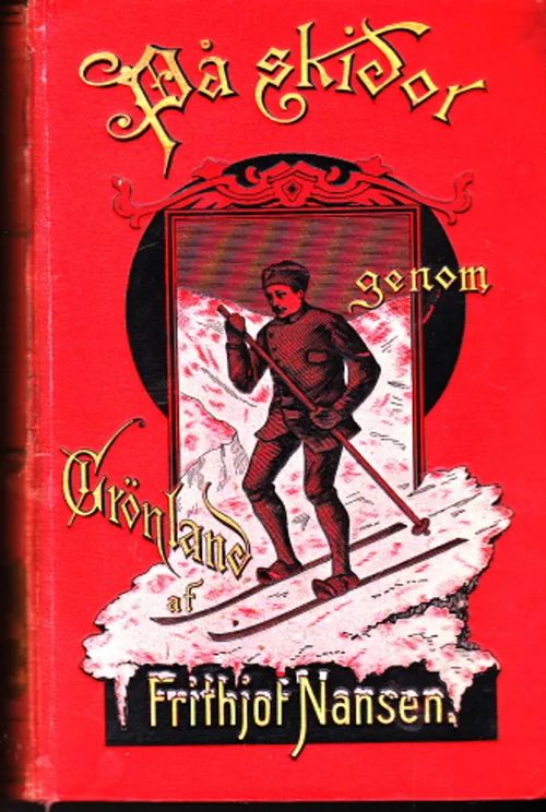 På skidor genom Grönland : En skildring af den norska Grönlands-expeditionen 1888-89. Med 164 illustrationer af A. Bloch, Th. Holmboe, E. Nielsen och E. Werenskiold. Bemyndigad svensk öfversättning af O.W. Ålund. [exl] - Nansen, Fridtjof | Antikvaarinen Kirjakauppa Johannes | Osta Antikvaarista - Kirjakauppa verkossa